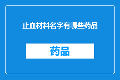 止血材料名字有哪些药品(止血材料有哪些药品？)