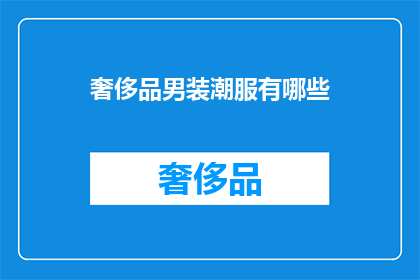 奢侈品男装潮服有哪些(探索奢侈品男装潮流：哪些品牌和款式值得一试？)