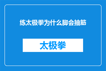 练太极拳为什么脚会抽筋(为什么在练习太极拳时，脚部会出现抽筋现象？)