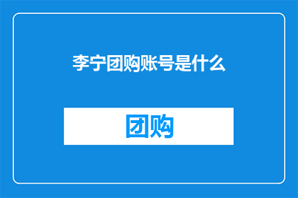 李宁团购账号是什么(李宁团购账号的神秘面纱：你了解它的存在吗？)