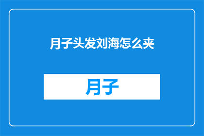 月子头发刘海怎么夹(如何优雅地将月子头发刘海夹起？)