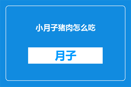 小月子猪肉怎么吃(如何烹饪小月子猪肉以获得最佳口感？)