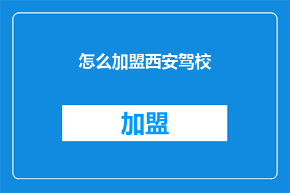 怎么加盟西安驾校(如何加盟西安驾校？)