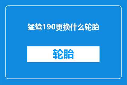 猛鸷190更换什么轮胎(猛鸷190更换什么轮胎？寻求专业建议以确定最佳轮胎选择)