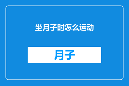 坐月子时怎么运动(坐月子期间如何恰当地安排运动？)