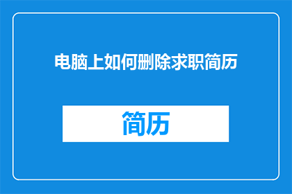 电脑上如何删除求职简历(如何高效地从电脑上彻底删除求职简历？)