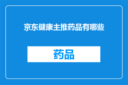京东健康主推药品有哪些(京东健康平台主要推广哪些药品？)