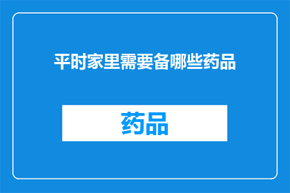 平时家里需要备哪些药品(您家中应备哪些药品以应对常见健康问题？)