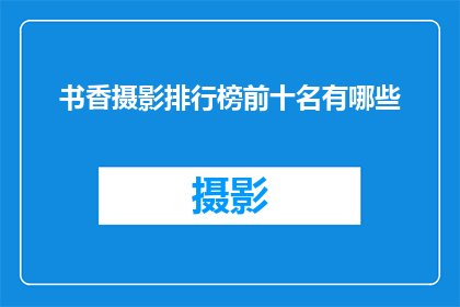书香摄影排行榜前十名有哪些(书香摄影排行榜前十名有哪些？)