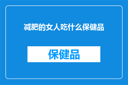 减肥的女人吃什么保健品(女性在追求苗条身材时，是否应该通过服用保健品来辅助减肥？)