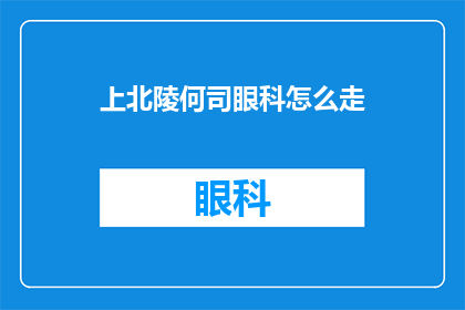 上北陵何司眼科怎么走(如何前往上北陵的何司眼科？)