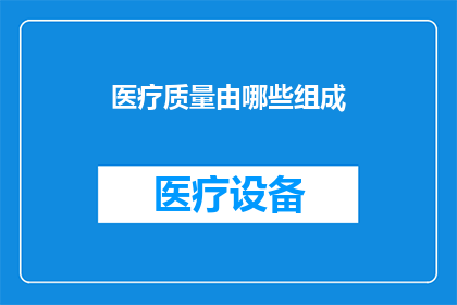 医疗质量由哪些组成(医疗质量的构成要素是什么？)