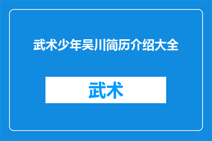 武术少年吴川简历介绍大全(武术少年吴川：全面介绍与成长轨迹)