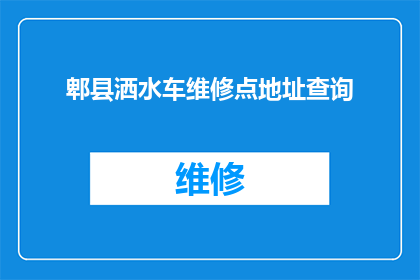郫县洒水车维修点地址查询(如何查询郫县洒水车维修点的地址信息？)