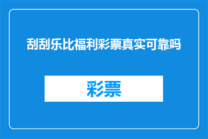 刮刮乐比福利彩票真实可靠吗(刮刮乐与福利彩票：哪个更真实可靠？)