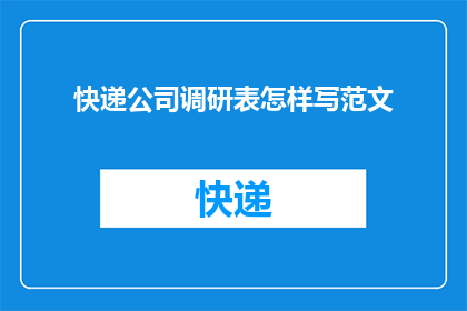 快递公司调研表怎样写范文(如何撰写一份有效的快递公司调研表？)