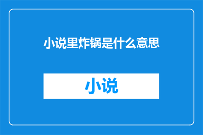 小说里炸锅是什么意思(在小说中，炸锅一词究竟意味着什么？)