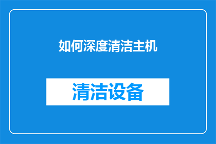 如何深度清洁主机(如何彻底清洁和维护您的主机设备？)