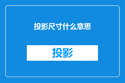 投影尺寸什么意思(投影尺寸是什么意思？一个关于投影技术细节的疑问，旨在探索其定义和重要性)