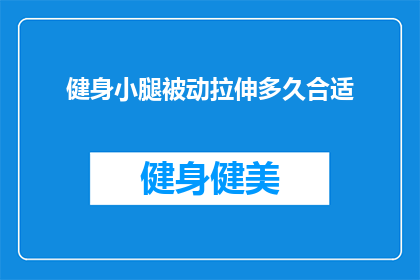 健身小腿被动拉伸多久合适(健身小腿被动拉伸的最佳时长是多少？)