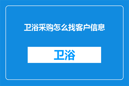 卫浴采购怎么找客户信息(如何高效地寻找卫浴产品的客户信息？)