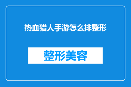 热血猎人手游怎么排整形(如何优化热血猎人手游的战斗阵容？)