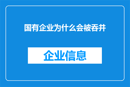 国有企业为什么会被吞并(国有企业为何频频遭遇吞并？背后的原因值得深入探讨)