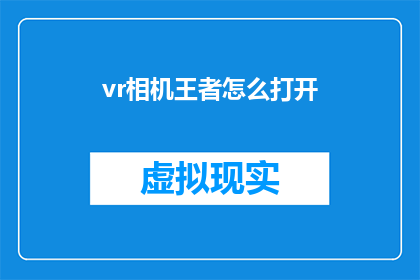 vr相机王者怎么打开(如何开启VR相机王者模式？)