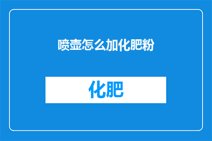 喷壶怎么加化肥粉(如何正确添加喷壶中的化肥粉？)