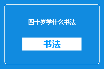 四十岁学什么书法(四十岁学习书法：是否为时已晚？)