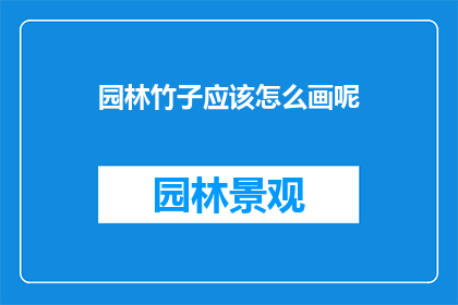 园林竹子应该怎么画呢(如何绘制园林中的竹子？)
