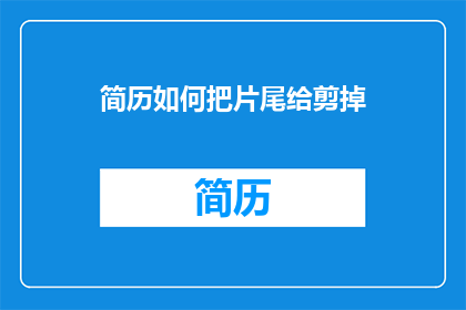 简历如何把片尾给剪掉(如何高效地从简历中移除片尾部分？)