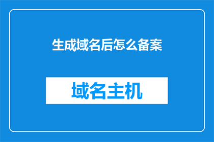 生成域名后怎么备案(如何完成域名备案流程？)