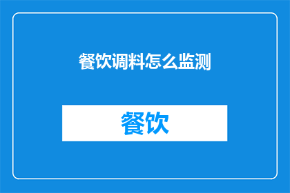 餐饮调料怎么监测(如何有效监测餐饮调料的质量与安全？)
