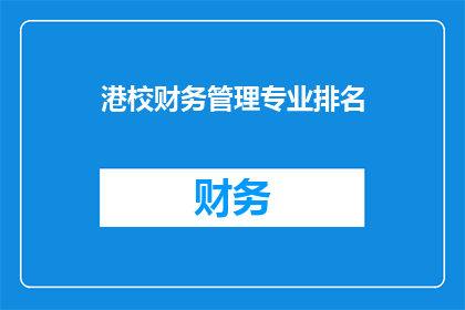 港校财务管理专业排名(港校财务管理专业排名：您是否了解其重要性？)