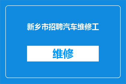 新乡市招聘汽车维修工(新乡市正在寻找汽车维修专家，您准备好加入我们的团队了吗？)