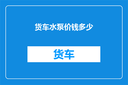 货车水泵价钱多少(货车水泵价格是多少？)