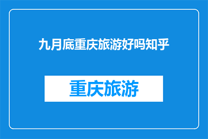 九月底重庆旅游好吗知乎(重庆九月底旅游是否适宜？探索这个季节的旅行魅力)