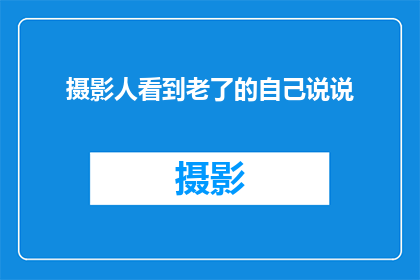 摄影人看到老了的自己说说(摄影人：岁月流转，我如何面对镜中的自己？)
