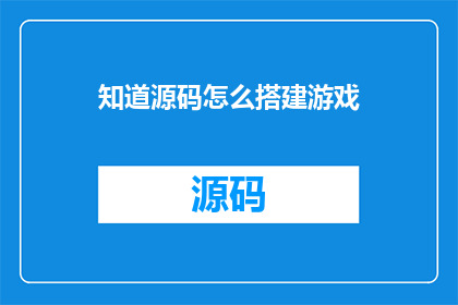 知道源码怎么搭建游戏(如何获取游戏源代码并成功搭建？)