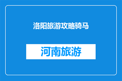 洛阳旅游攻略骑马(洛阳旅游攻略：骑马体验如何？)