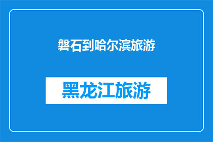 磐石到哈尔滨旅游(磐石到哈尔滨旅游：一次令人难忘的旅程，您准备好迎接了吗？)