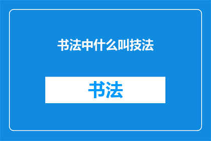 书法中什么叫技法(书法艺术中，何为技法？)