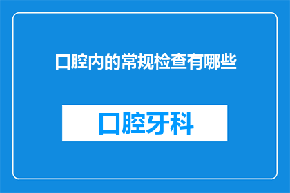 口腔内的常规检查有哪些(口腔健康检查的常规项目有哪些？)