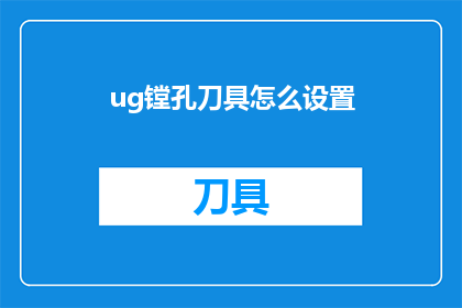ug镗孔刀具怎么设置(如何正确设置UG镗孔刀具以优化加工效率？)