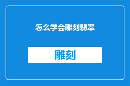 怎么学会雕刻翡翠(如何掌握雕刻翡翠的艺术？)