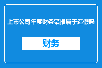 上市公司年度财务错报属于造假吗(上市公司年度财务错报是否构成造假？)