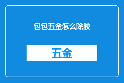 包包五金怎么除胶(如何有效去除包包五金上的顽固胶质？)