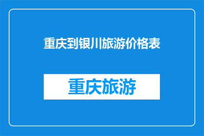 重庆到银川旅游价格表(重庆至银川旅游价格一览：您是否了解？)