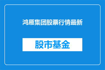 鸿雁集团股票行情最新(鸿雁集团股票行情最新情况如何？)